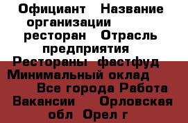 Официант › Название организации ­ Bacco, ресторан › Отрасль предприятия ­ Рестораны, фастфуд › Минимальный оклад ­ 20 000 - Все города Работа » Вакансии   . Орловская обл.,Орел г.